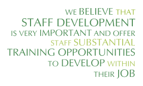 We believe that staff development is very important and offer staff substantial training opportunities to develop within their job